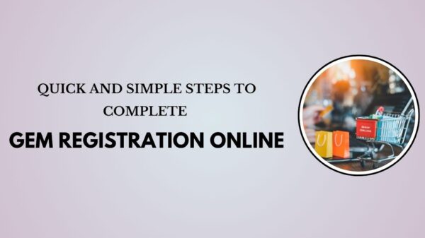 Quick and Simple Steps to Complete GeM Registration Online