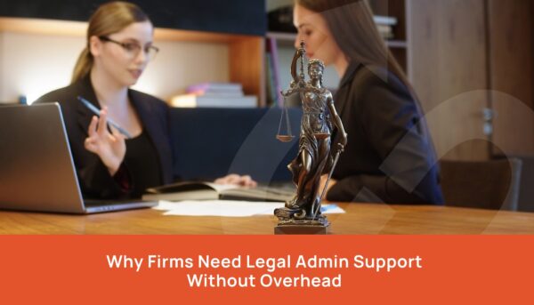 Why Firms Need Legal Admin Support Without Overhead