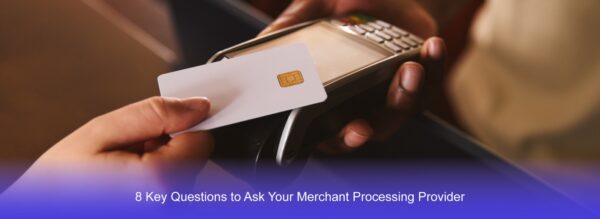 8 Key Questions to Ask Your Merchant Processing Provider